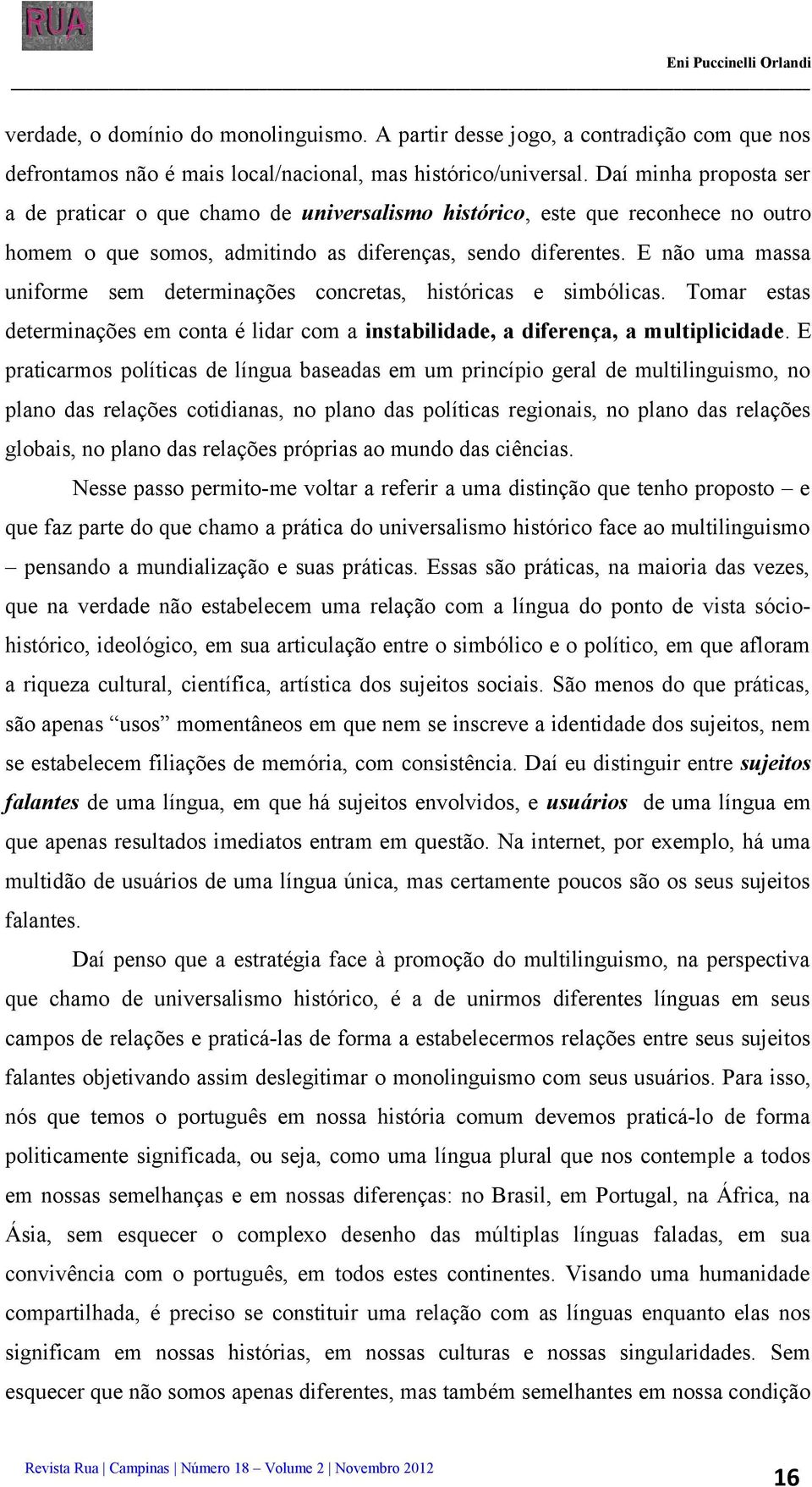 E não uma massa uniforme sem determinações concretas, históricas e simbólicas. Tomar estas determinações em conta é lidar com a instabilidade, a diferença, a multiplicidade.