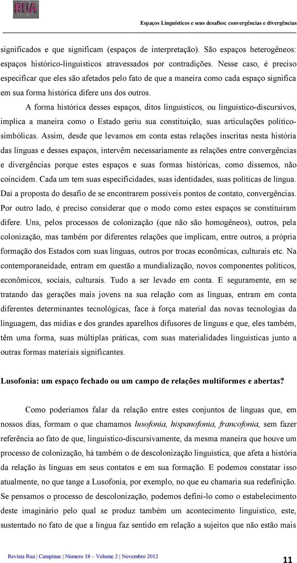 Nesse caso, é preciso especificar que eles são afetados pelo fato de que a maneira como cada espaço significa em sua forma histórica difere uns dos outros.