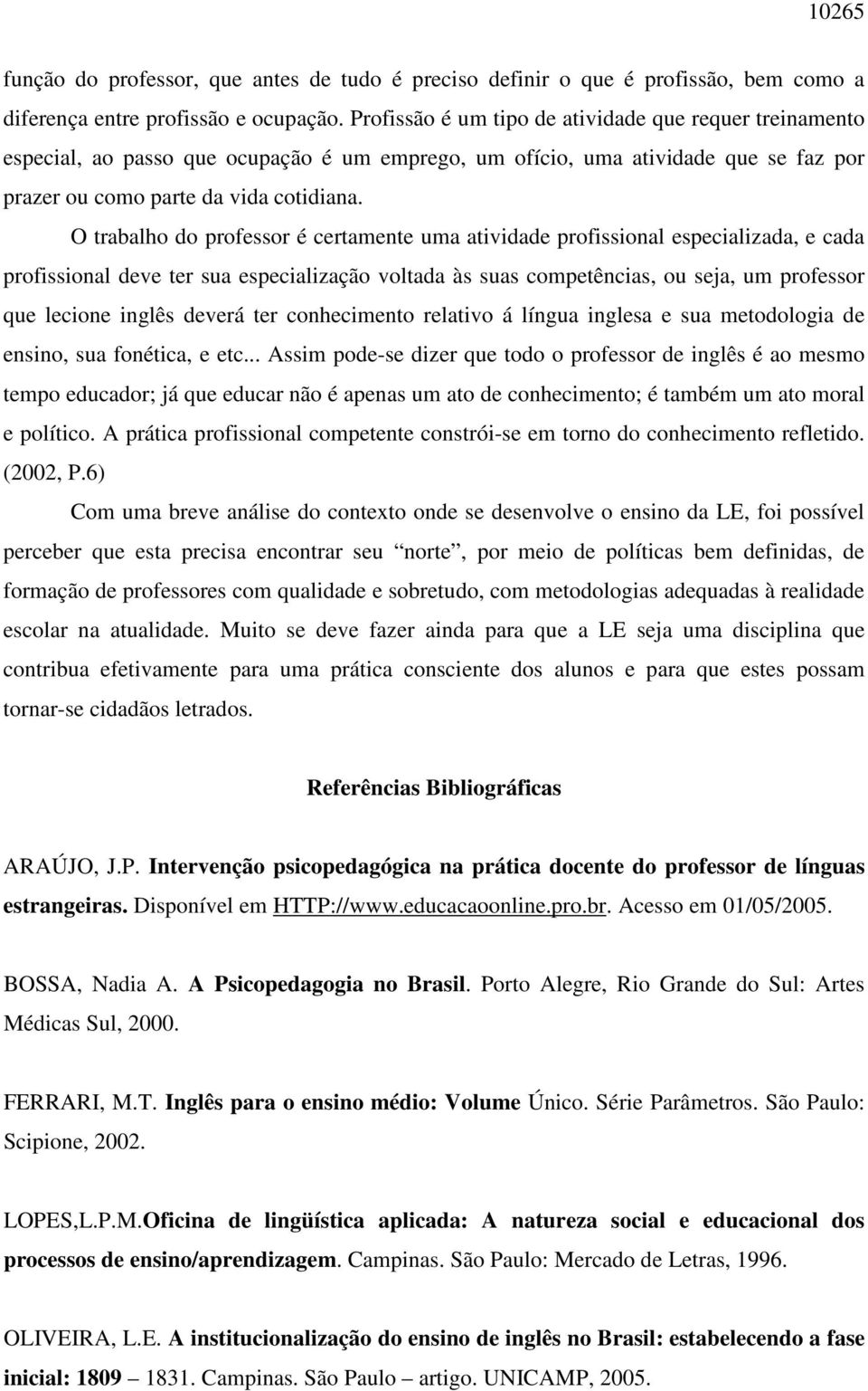 O trabalho do professor é certamente uma atividade profissional especializada, e cada profissional deve ter sua especialização voltada às suas competências, ou seja, um professor que lecione inglês