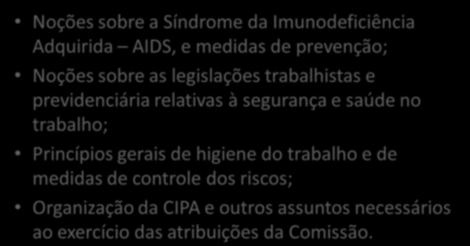 Treinamento O treinamento para a CIPA deverá contemplar, no mínimo, os seguintes itens: Estudo do ambiente, das condições de trabalho, bem como dos riscos originados do processo produtivo;