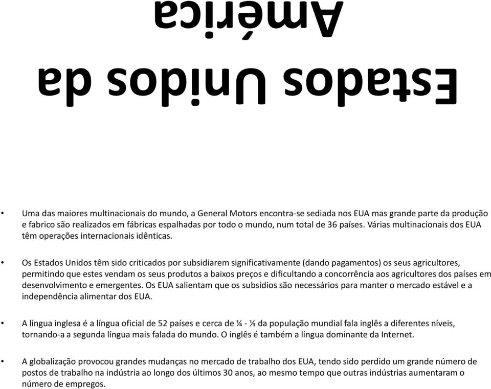 Os Estados Unidos têm sido criticados por subsidiarem significativamente (dando pagamentos) os seus agricultores, permitindo que estes vendam os seus produtos a baixos preços e dificultando a