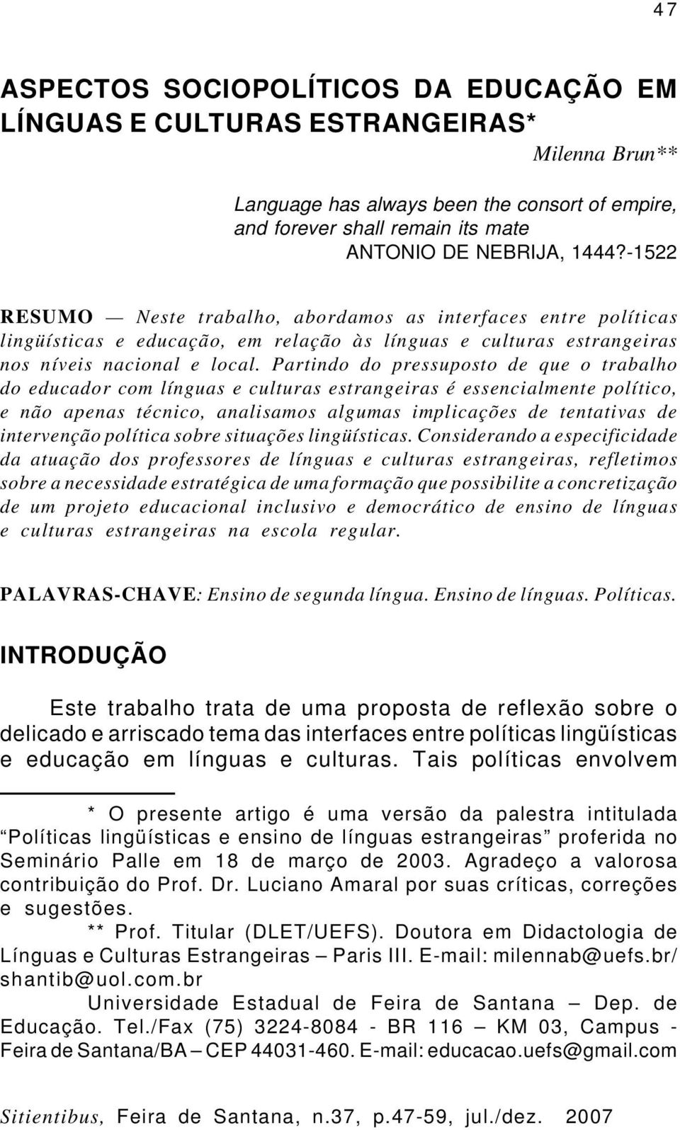 Partindo do pressuposto de que o trabalho do educador com línguas e culturas estrangeiras é essencialmente político, e não apenas técnico, analisamos algumas implicações de tentativas de intervenção