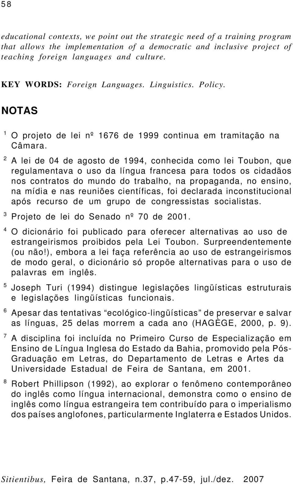 2 A lei de 04 de agosto de 1994, conhecida como lei Toubon, que regulamentava o uso da língua francesa para todos os cidadãos nos contratos do mundo do trabalho, na propaganda, no ensino, na mídia e