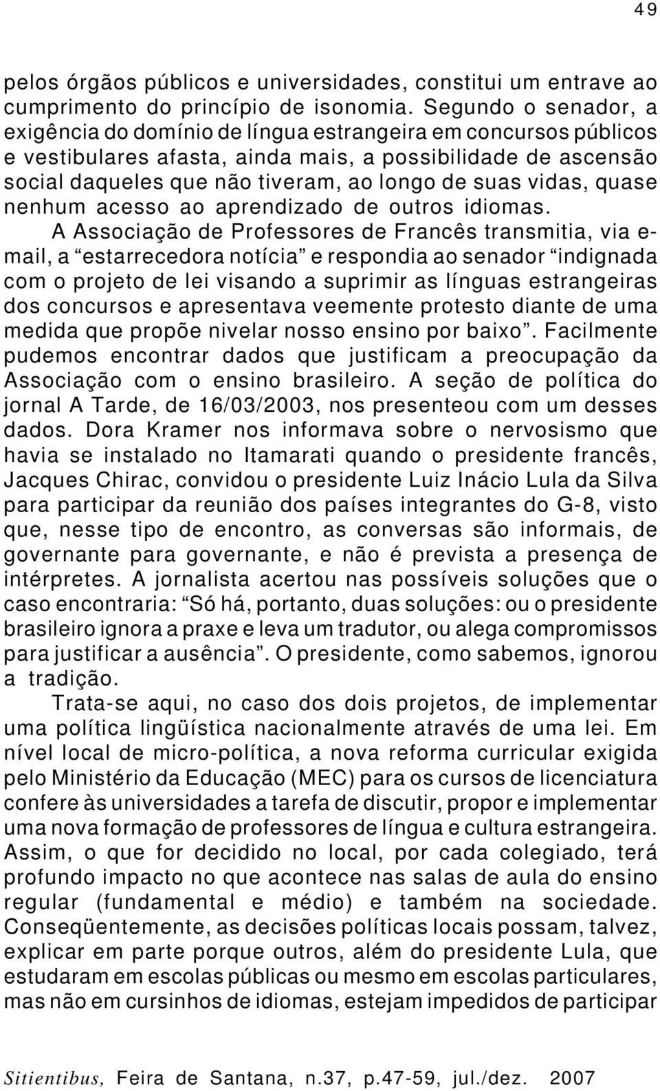 vidas, quase nenhum acesso ao aprendizado de outros idiomas.