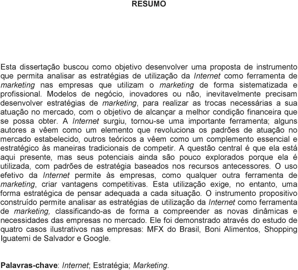 Modelos de negócio, inovadores ou não, inevitavelmente precisam desenvolver estratégias de marketing, para realizar as trocas necessárias a sua atuação no mercado, com o objetivo de alcançar a melhor