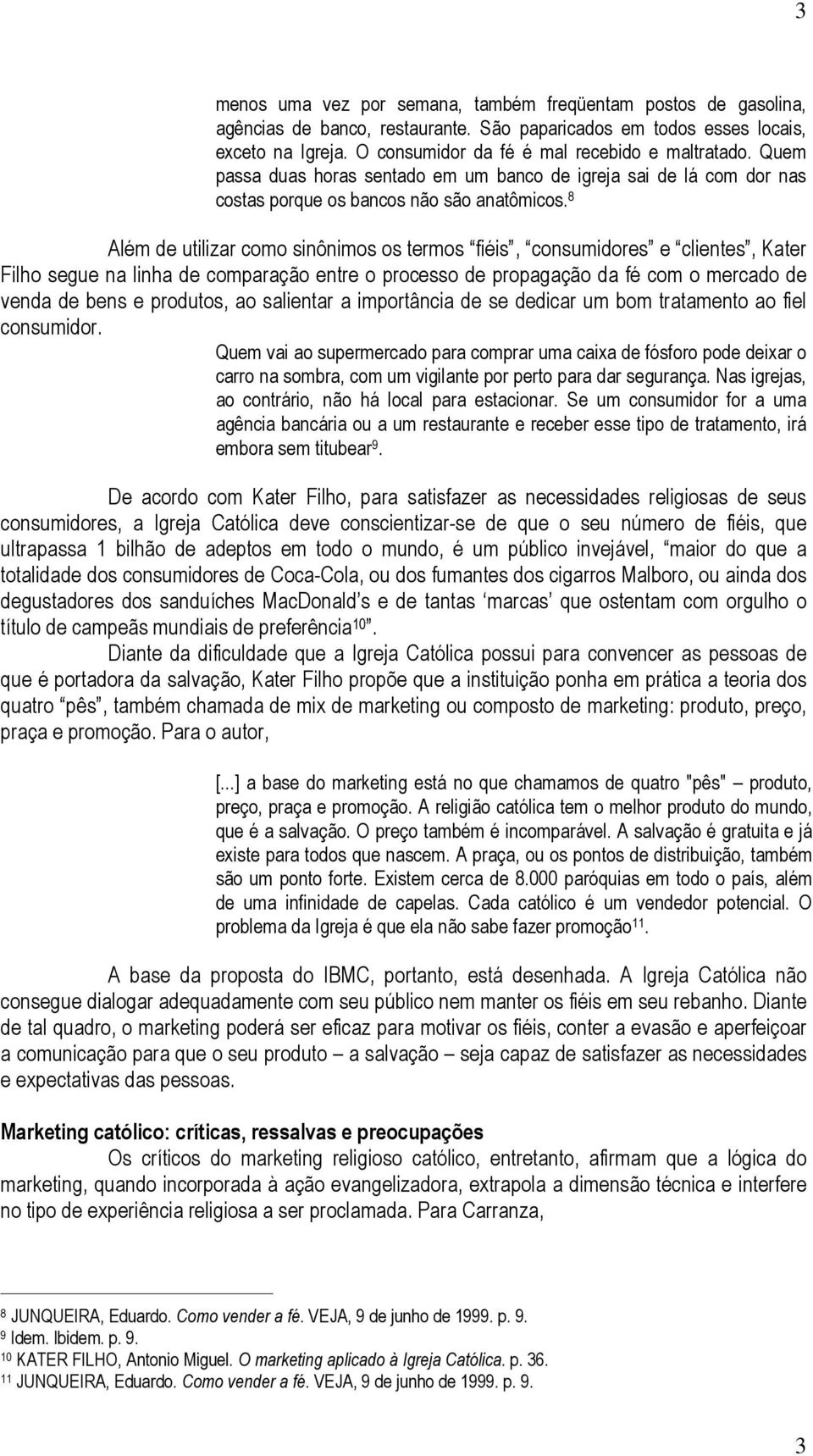 8 Além de utilizar como sinônimos os termos fiéis, consumidores e clientes, Kater Filho segue na linha de comparação entre o processo de propagação da fé com o mercado de venda de bens e produtos, ao