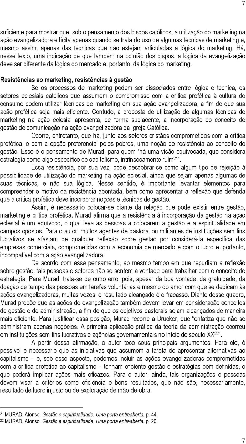 Há, nesse texto, uma indicação de que também na opinião dos bispos, a lógica da evangelização deve ser diferente da lógica do mercado e, portanto, da lógica do marketing.