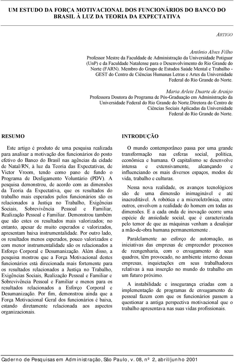 Membro do Grupo de Estudos Saúde Mental e Trabalho - GEST do Centro de Ciências Humanas Letras e Artes da Universidade Federal do Rio Grande do Norte.