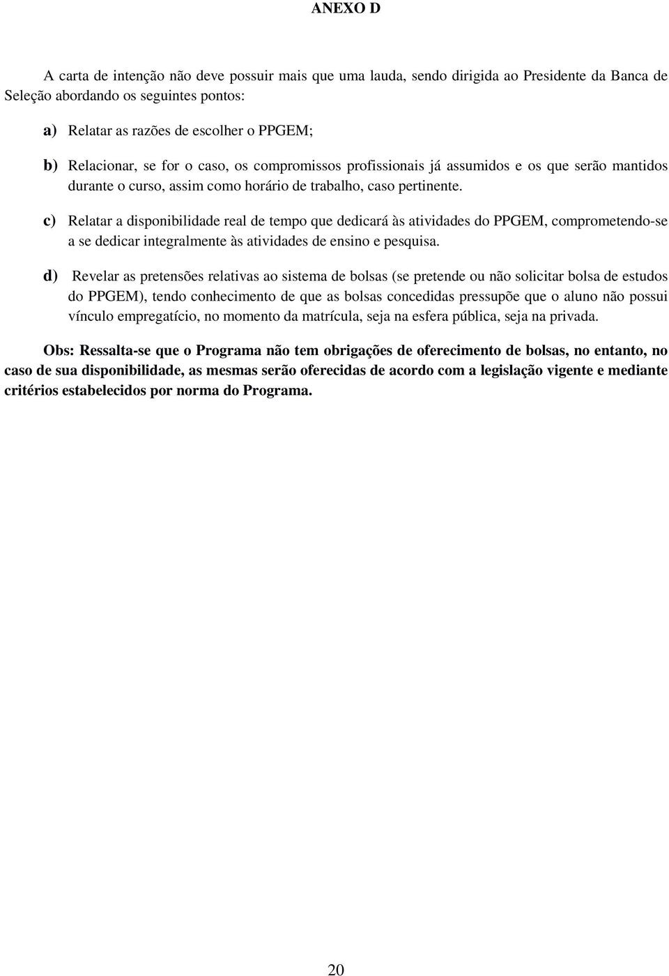 c) Relatar a disponibilidade real de tempo que dedicará às atividades do PPGEM, comprometendo-se a se dedicar integralmente às atividades de ensino e pesquisa.