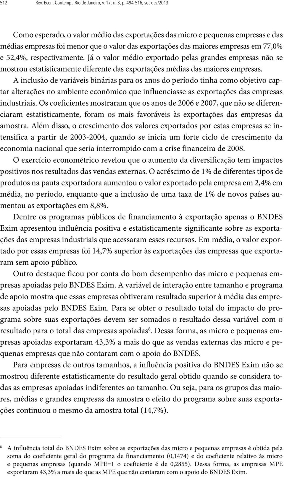 respectivamente. Já o valor médio exportado pelas grandes empresas não se mostrou estatisticamente diferente das exportações médias das maiores empresas.