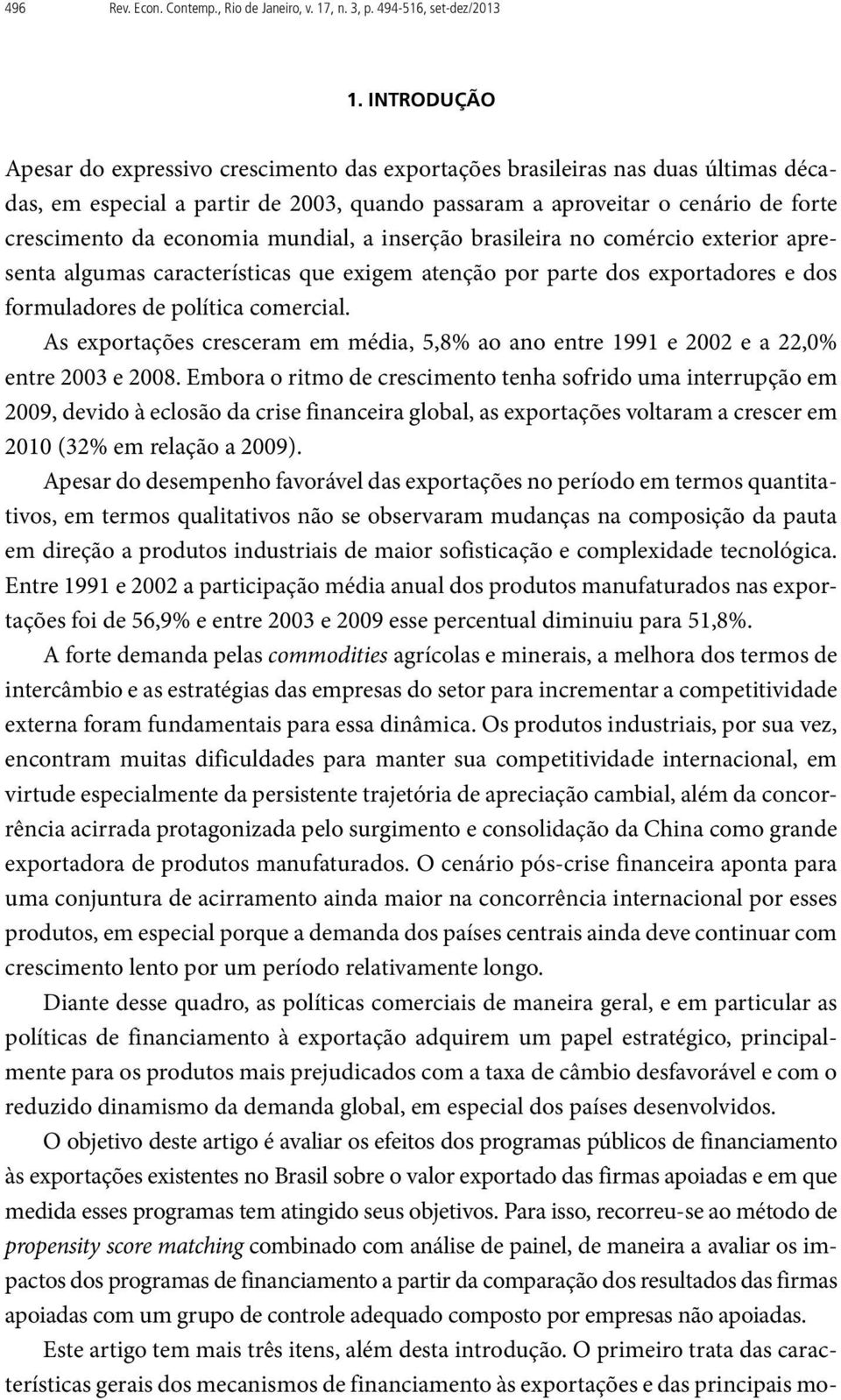 mundial, a inserção brasileira no comércio exterior apresenta algumas características que exigem atenção por parte dos exportadores e dos formuladores de política comercial.