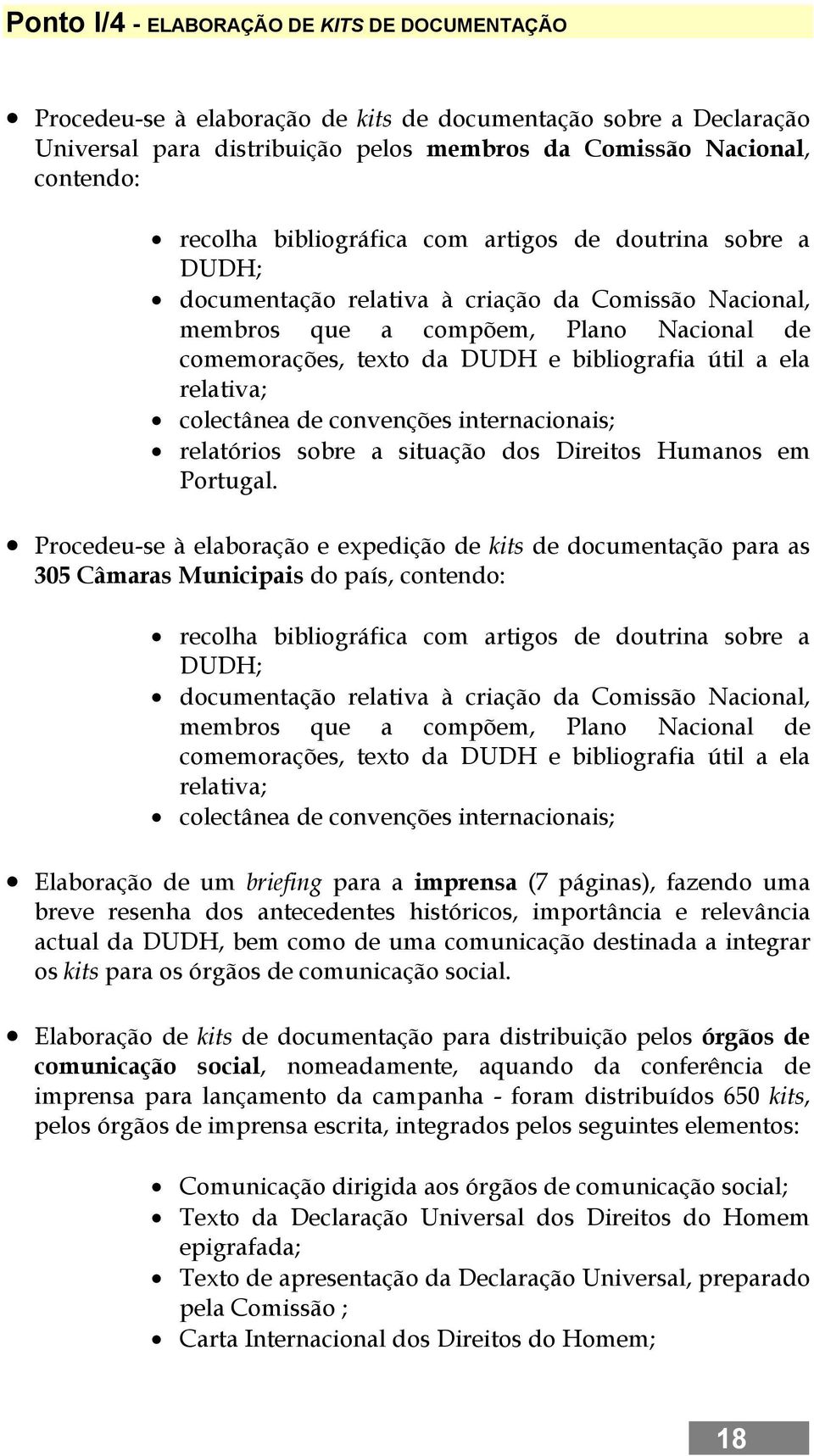 ela relativa; colectânea de convenções internacionais; relatórios sobre a situação dos Direitos Humanos em Portugal.