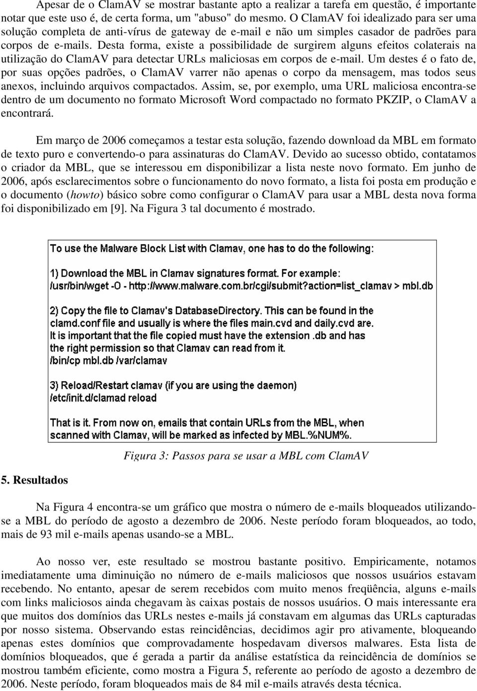 Desta forma, existe a possibilidade de surgirem alguns efeitos colaterais na utilização do ClamAV para detectar URLs maliciosas em corpos de e-mail.