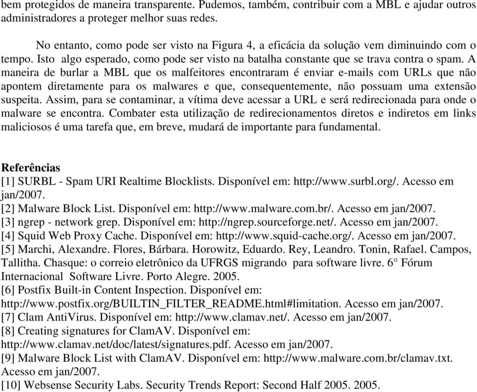 A maneira de burlar a MBL que os malfeitores encontraram é enviar e-mails com URLs que não apontem diretamente para os malwares e que, consequentemente, não possuam uma extensão suspeita.