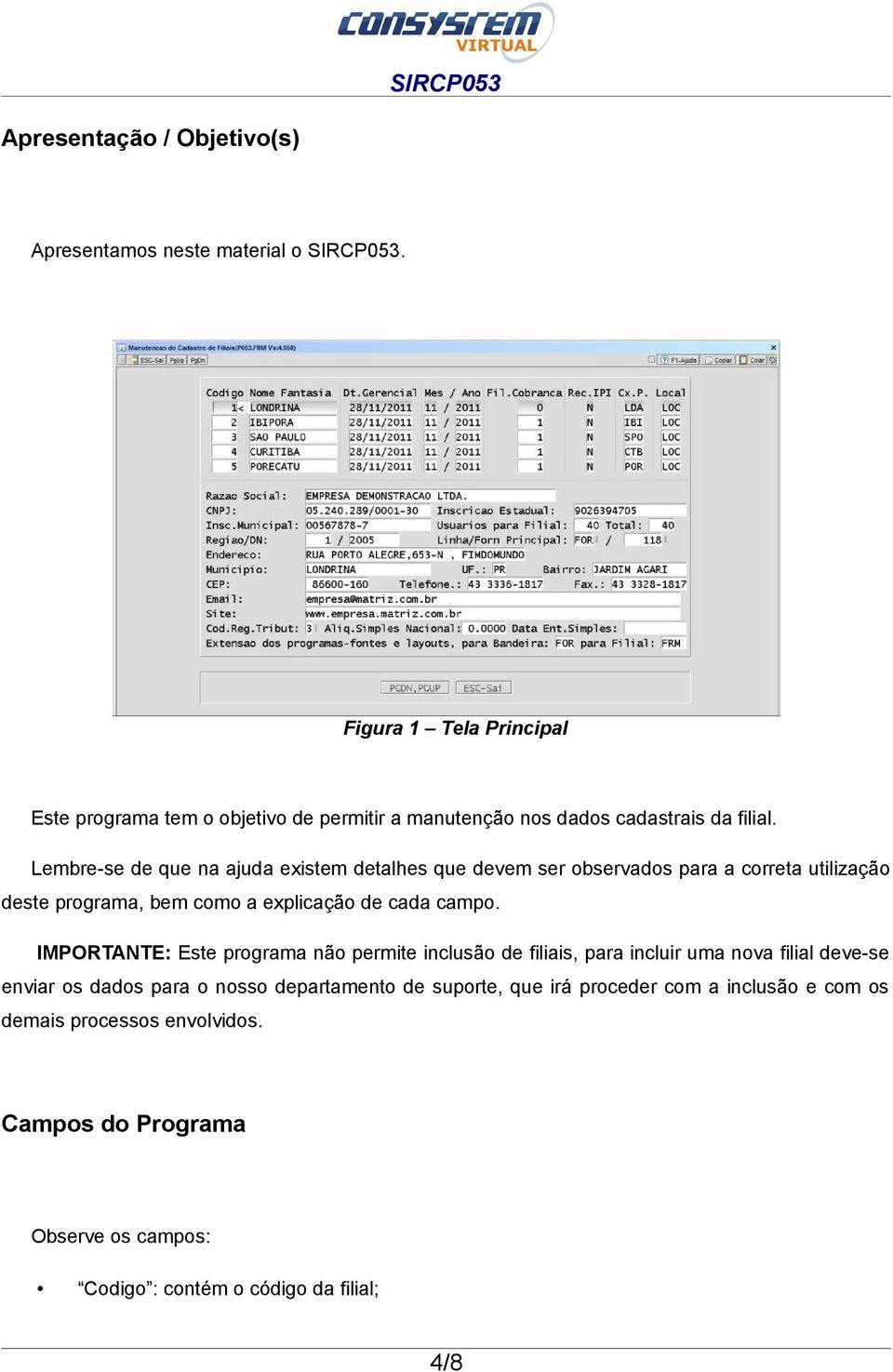 Lembre-se de que na ajuda existem detalhes que devem ser observados para a correta utilização deste programa, bem como a explicação de cada campo.