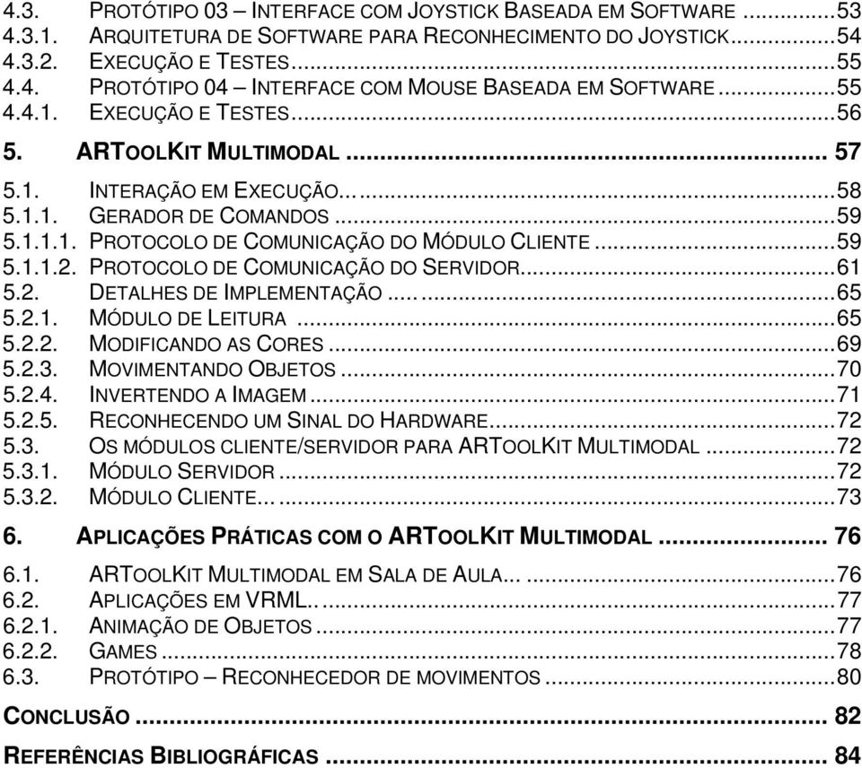 PROTOCOLO DE COMUNICAÇÃO DO SERVIDOR...... 61 5.2. DETALHES DE IMPLEMENTAÇÃO...... 65 5.2.1. MÓDULO DE LEITURA... 65 5.2.2. MODIFICANDO AS CORES... 69 5.2.3. MOVIMENTANDO OBJETOS... 70 5.2.4.