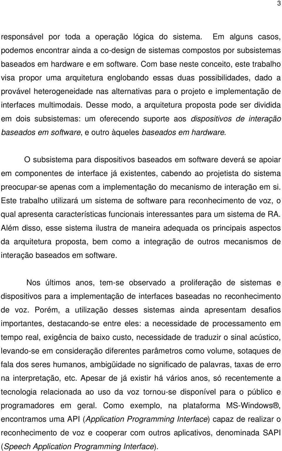 multimodais. Desse modo, a arquitetura proposta pode ser dividida em dois subsistemas: um oferecendo suporte aos dispositivos de interação baseados em software, e outro àqueles baseados em hardware.