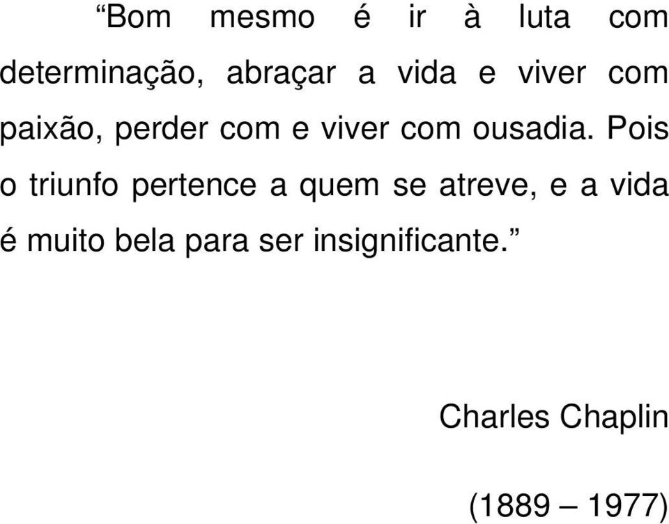 Pois o triunfo pertence a quem se atreve, e a vida é