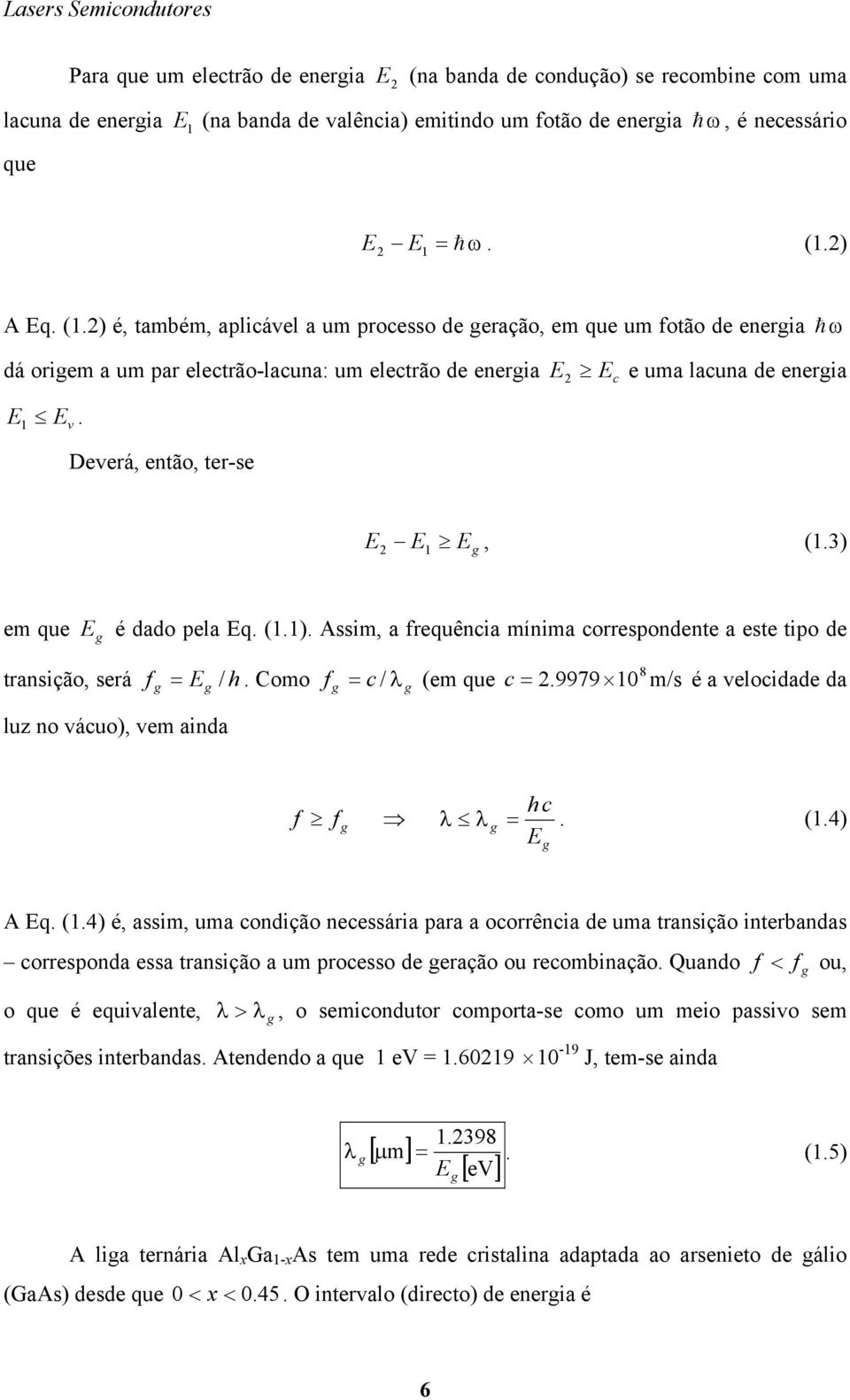 9979 /s é a velodade da / luz no váuo), ve anda f f h λ λ. (.4) E A Eq. (.4) é, ass, ua ondção neessára ara a oorrêna de ua transção nterbandas orreonda essa transção a u roesso de eração ou reobnação.