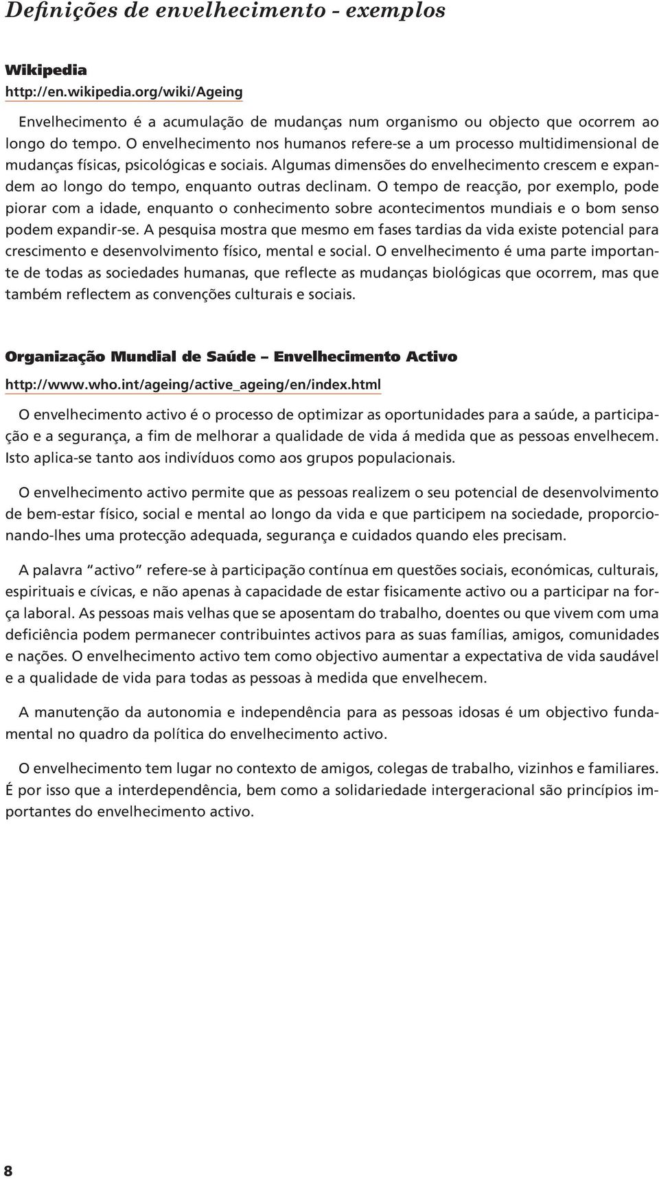 Algumas dimensões do envelhecimento crescem e expandem ao longo do tempo, enquanto outras declinam.