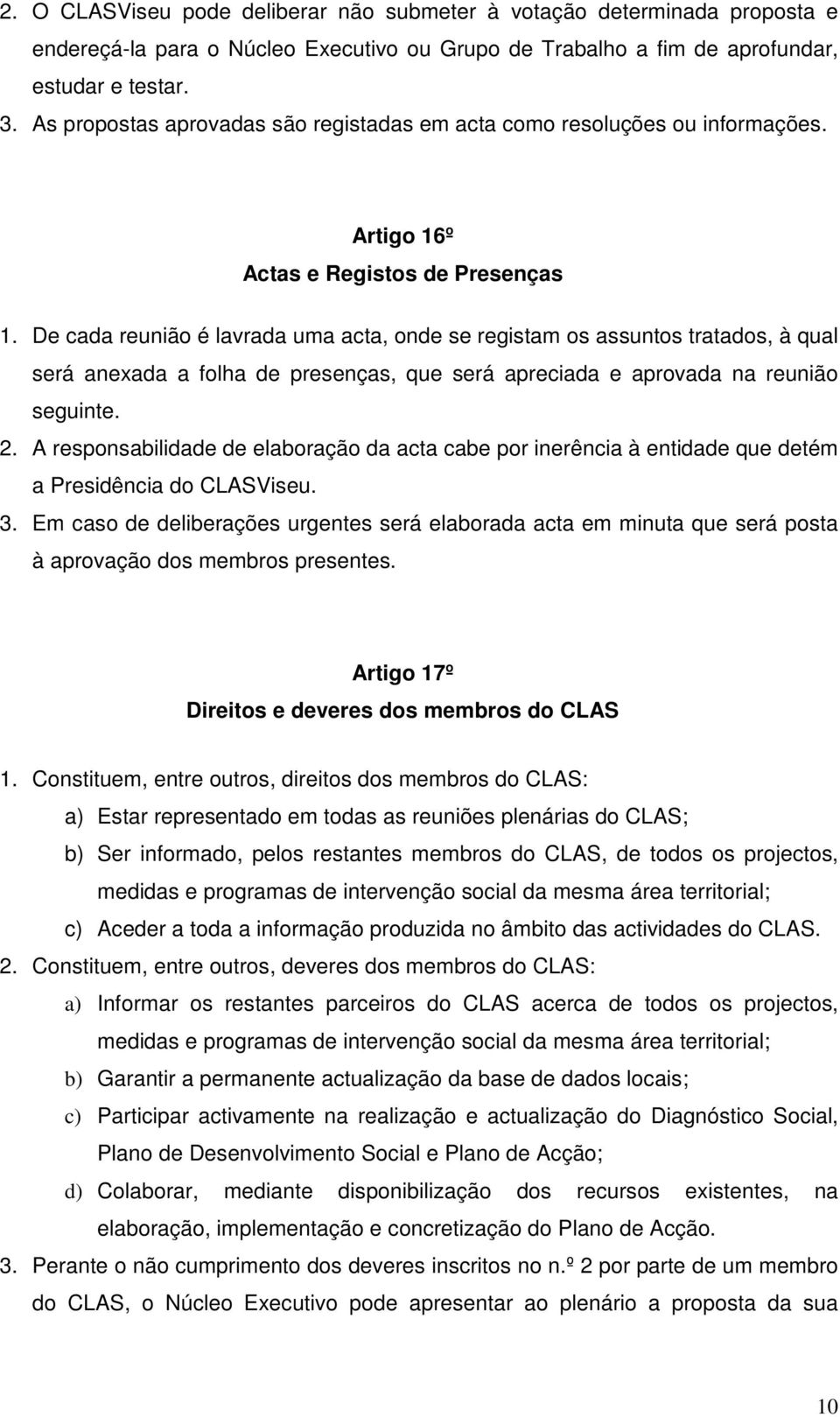 De cada reunião é lavrada uma acta, onde se registam os assuntos tratados, à qual será anexada a folha de presenças, que será apreciada e aprovada na reunião seguinte. 2.