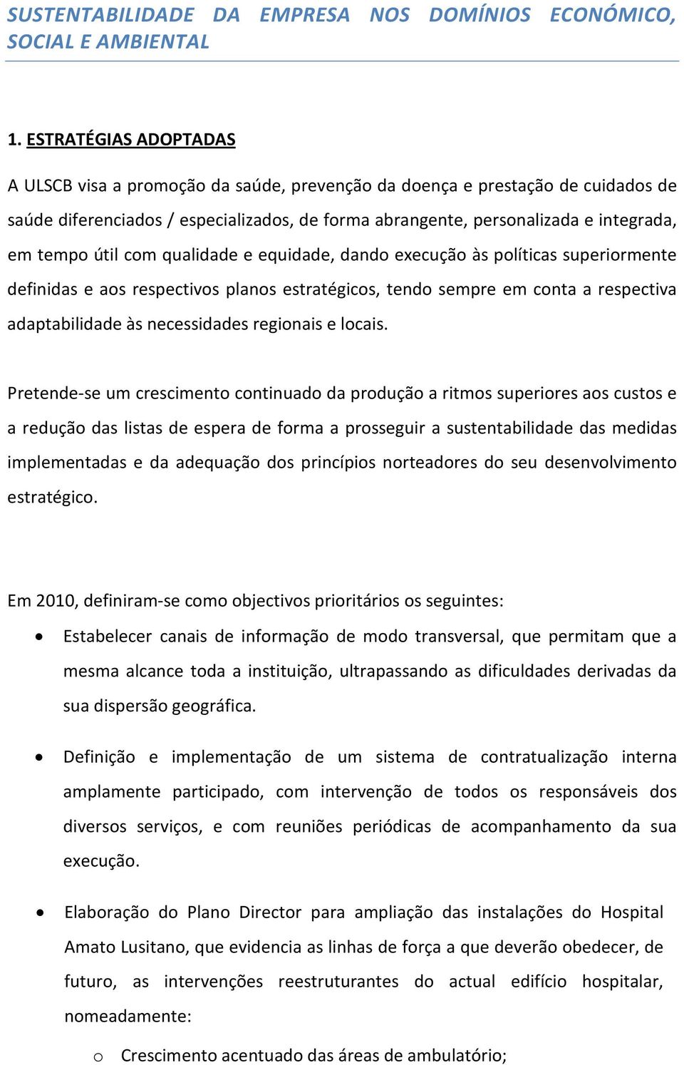 útil com qualidade e equidade, dando execução às políticas superiormente definidas e aos respectivos planos estratégicos, tendo sempre em conta a respectiva adaptabilidade às necessidades regionais e