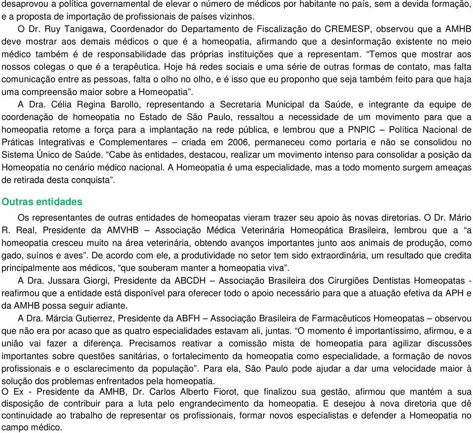 também é de responsabilidade das próprias instituições que a representam. Temos que mostrar aos nossos colegas o que é a terapêutica.