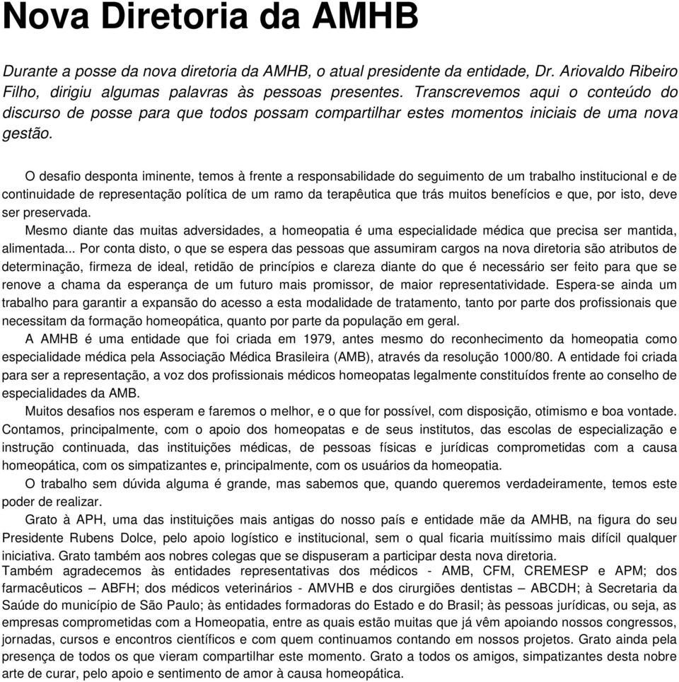 O desafio desponta iminente, temos à frente a responsabilidade do seguimento de um trabalho institucional e de continuidade de representação política de um ramo da terapêutica que trás muitos