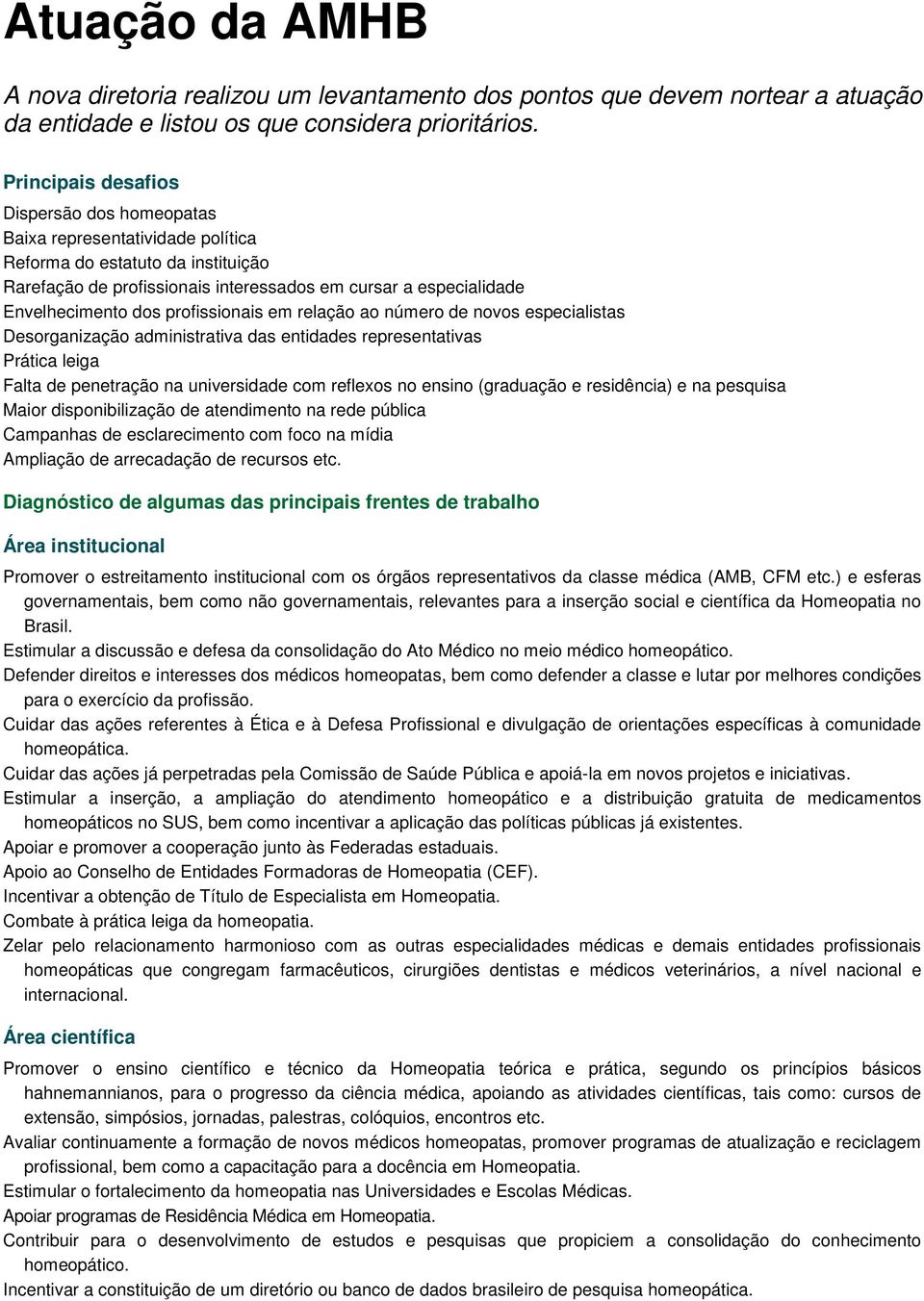 profissionais em relação ao número de novos especialistas Desorganização administrativa das entidades representativas Prática leiga Falta de penetração na universidade com reflexos no ensino