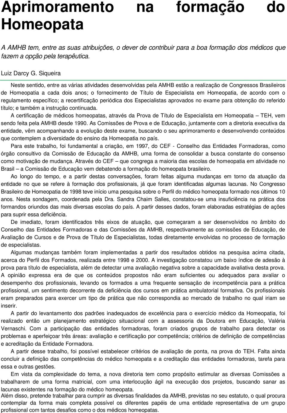 Homeopatia, de acordo com o regulamento específico; a recertificação periódica dos Especialistas aprovados no exame para obtenção do referido título; e também a instrução continuada.