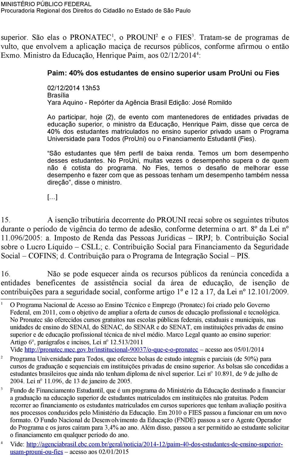 Romildo Ao participar, hoje (2), de evento com mantenedores de entidades privadas de educação superior, o ministro da Educação, Henrique Paim, disse que cerca de 40% dos estudantes matriculados no