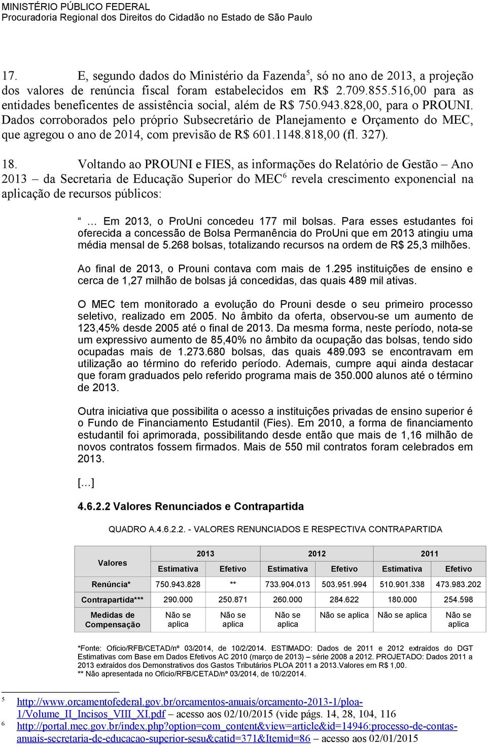 Dados corroborados pelo próprio Subsecretário de Planejamento e Orçamento do MEC, que agregou o ano de 2014, com previsão de R$ 601.1148.818,00 (fl. 327). 18.