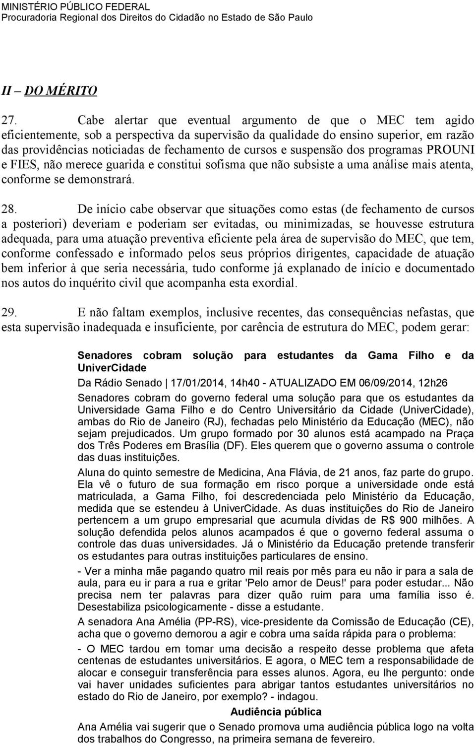 cursos e suspensão dos programas PROUNI e FIES, não merece guarida e constitui sofisma que não subsiste a uma análise mais atenta, conforme se demonstrará. 28.