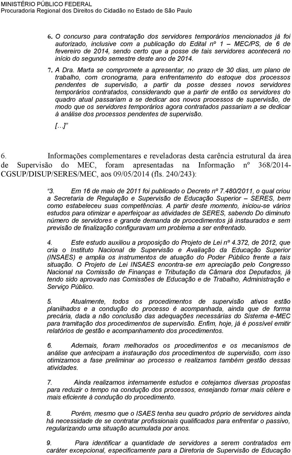 Marta se compromete a apresentar, no prazo de 30 dias, um plano de trabalho, com cronograma, para enfrentamento do estoque dos processos pendentes de supervisão, a partir da posse desses novos