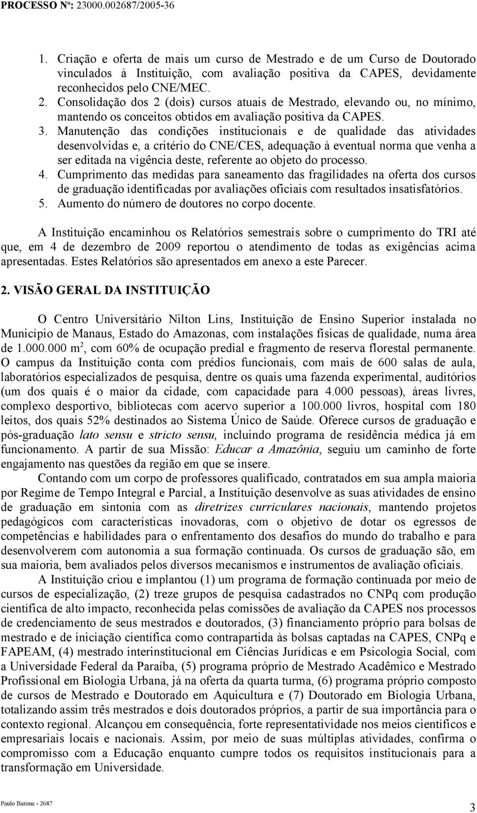 Manutenção das condições institucionais e de qualidade das atividades desenvolvidas e, a critério do CNE/CES, adequação à eventual norma que venha a ser editada na vigência deste, referente ao objeto