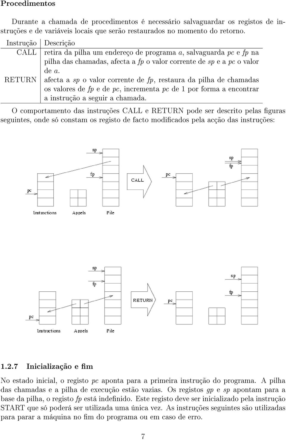 afecta a sp o valor corrente de fp, restaura da pilha de chamadas os valores de fp e de pc, incrementa pc de 1 por forma a encontrar a instrução a seguir a chamada.