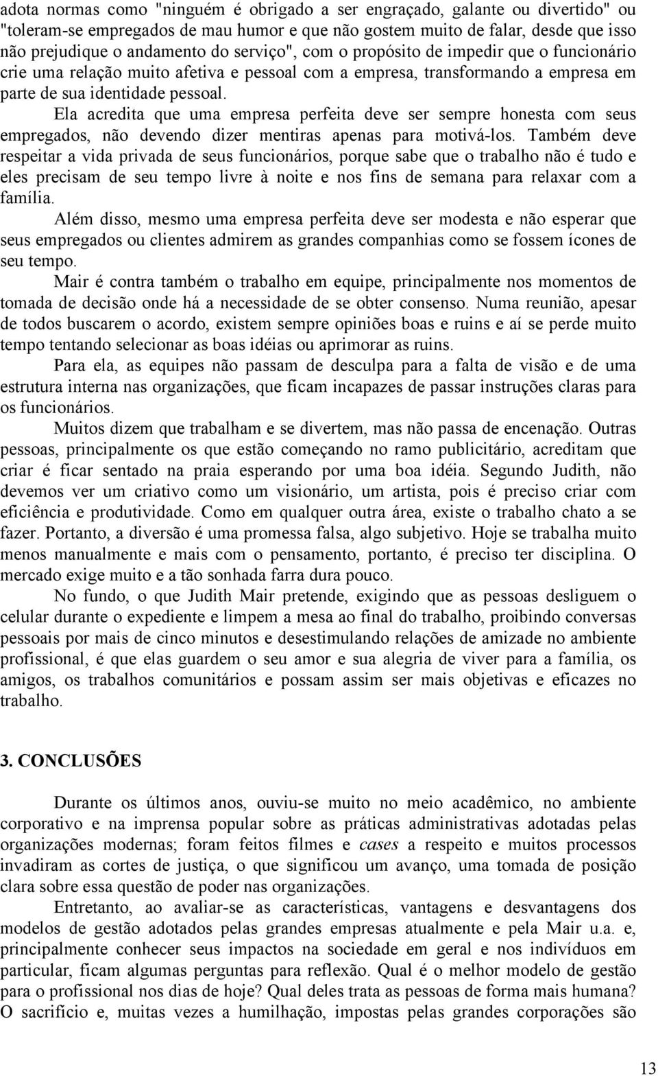 Ela acredita que uma empresa perfeita deve ser sempre honesta com seus empregados, não devendo dizer mentiras apenas para motivá-los.