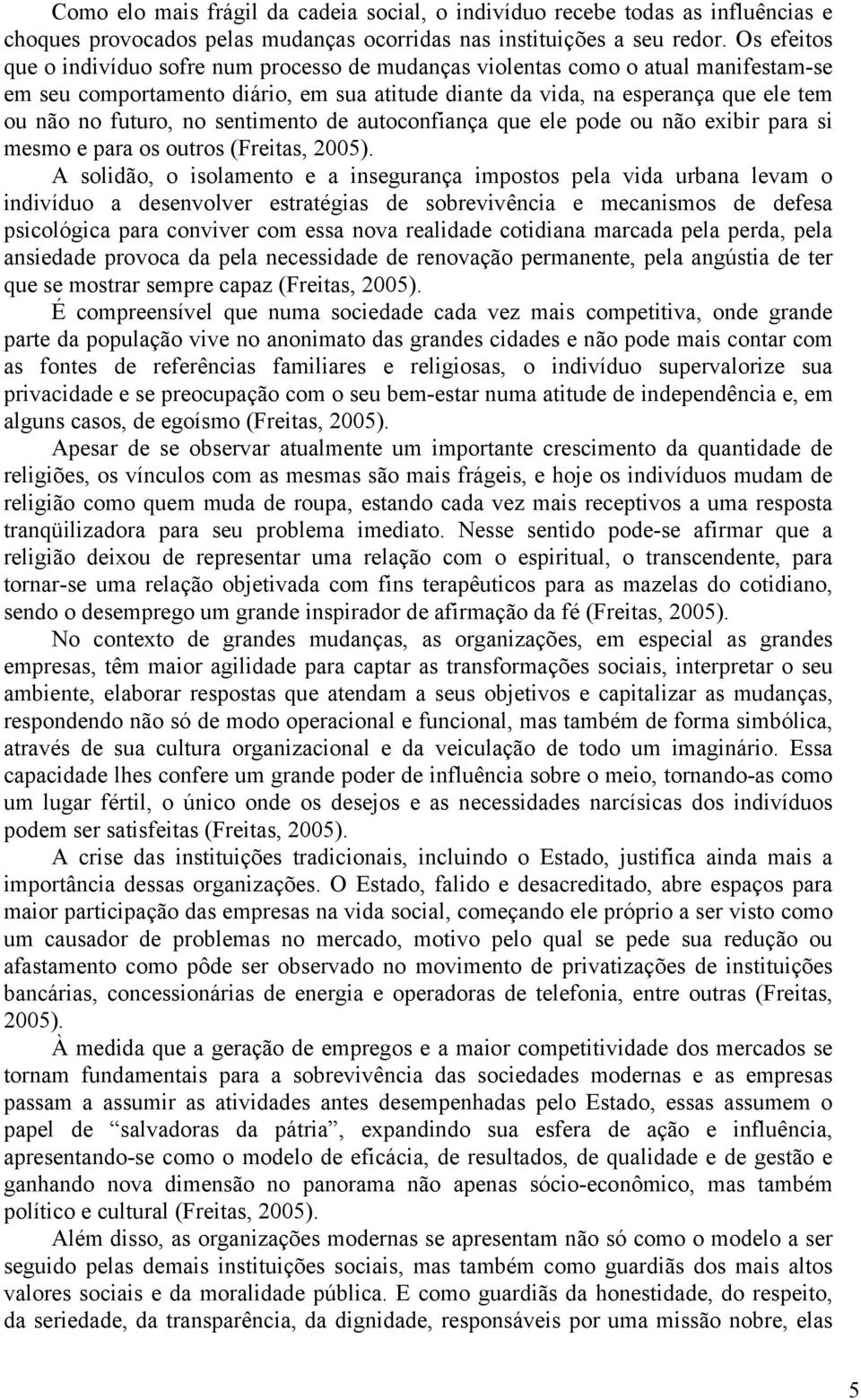 no sentimento de autoconfiança que ele pode ou não exibir para si mesmo e para os outros (Freitas, 2005).