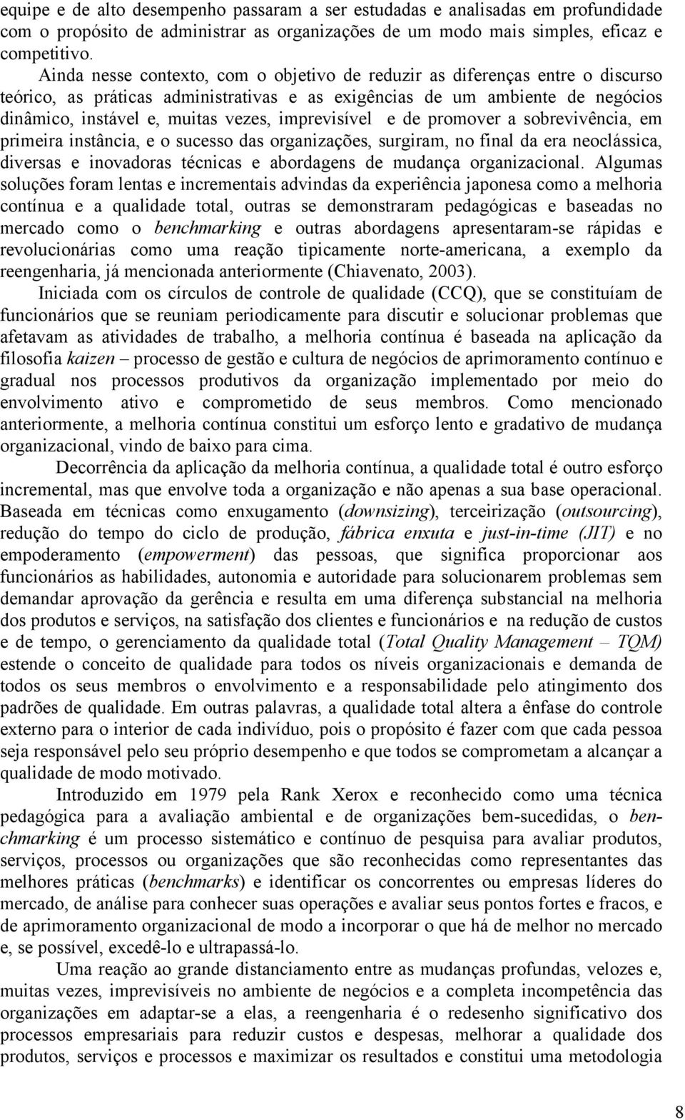 imprevisível e de promover a sobrevivência, em primeira instância, e o sucesso das organizações, surgiram, no final da era neoclássica, diversas e inovadoras técnicas e abordagens de mudança