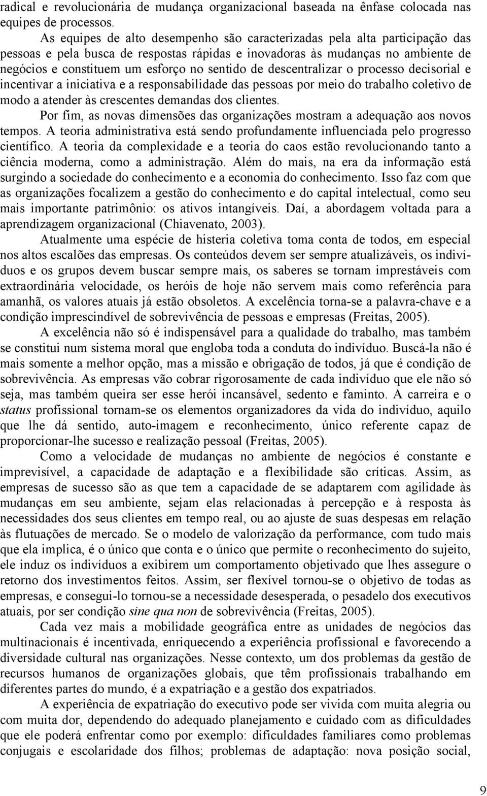 sentido de descentralizar o processo decisorial e incentivar a iniciativa e a responsabilidade das pessoas por meio do trabalho coletivo de modo a atender às crescentes demandas dos clientes.