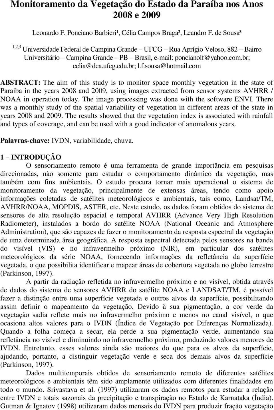 com ABSTRACT: The aim of this study is to monitor space monthly vegetation in the state of Paraiba in the years 2008 and 2009, using images extracted from sensor systems AVHRR / NOAA in operation