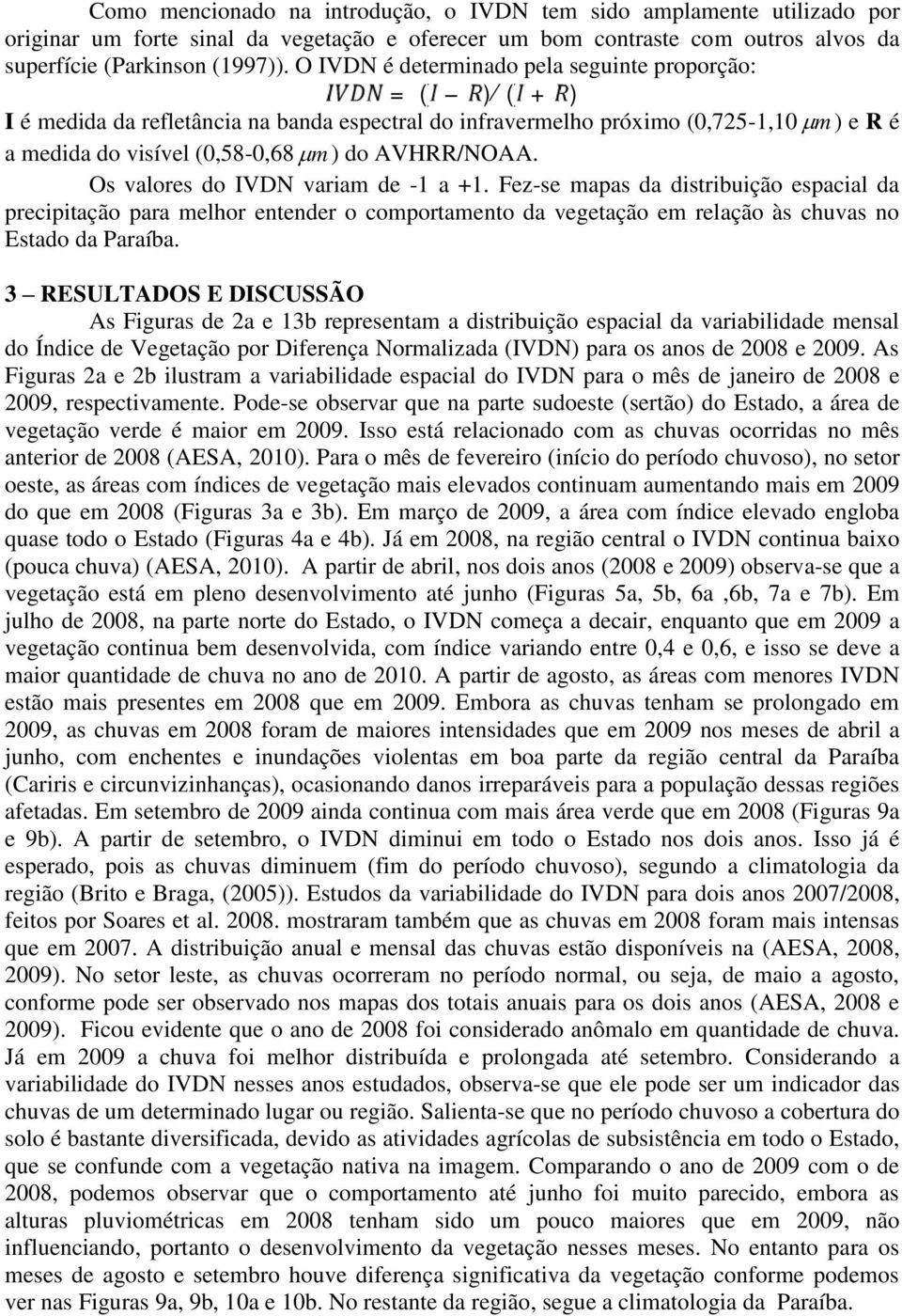 Os valores do IVDN variam de -1 a +1. Fez-se mapas da distribuição espacial da precipitação para melhor entender o comportamento da vegetação em relação às chuvas no Estado da Paraíba.