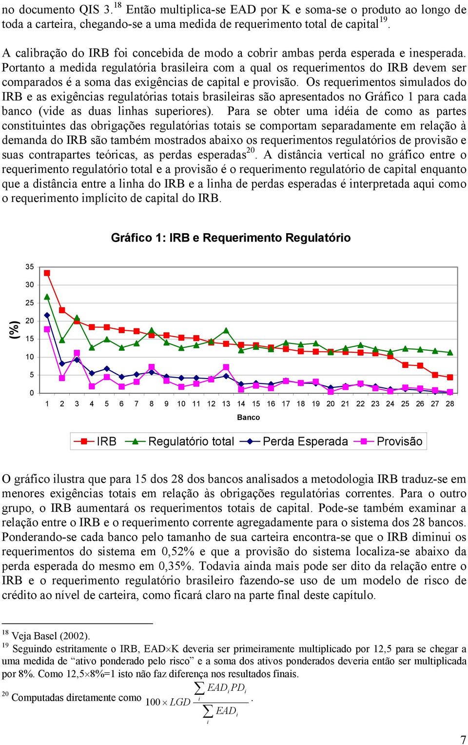 Portanto a medida regulatória brasileira com a qual os requerimentos do IRB devem ser comparados é a soma das exigências de capital e provisão.