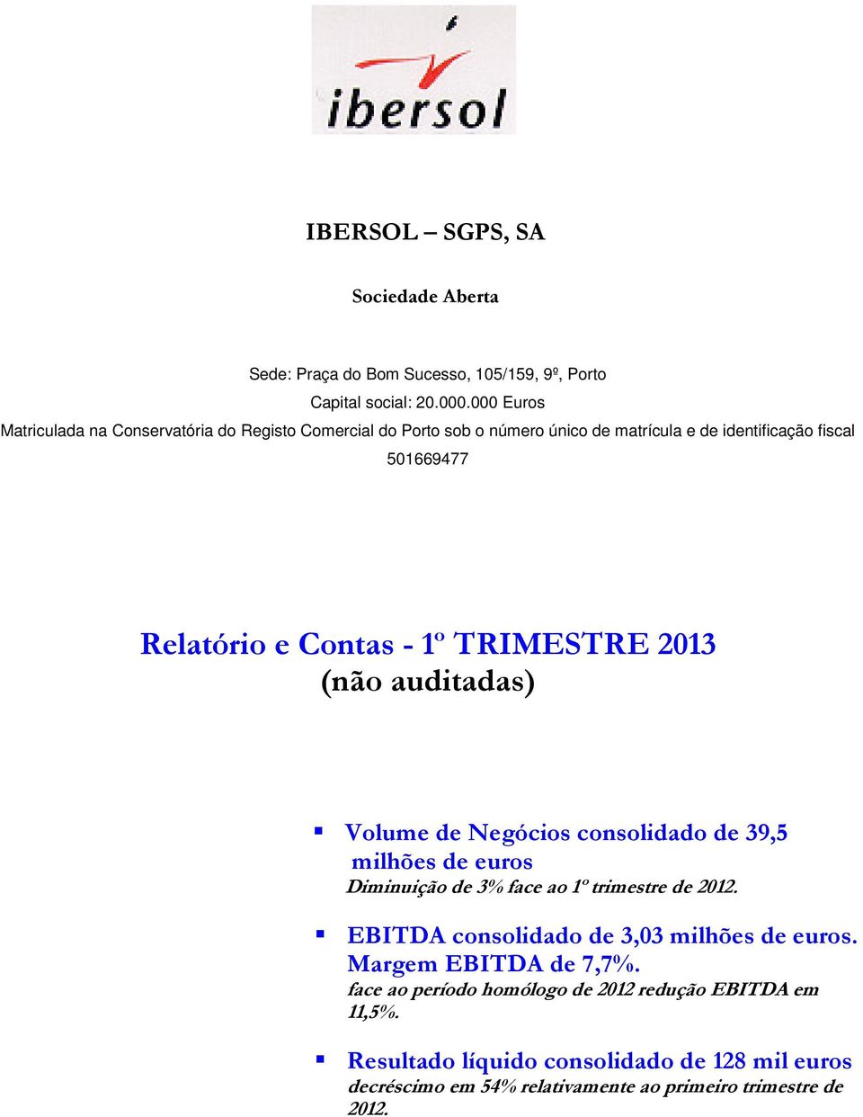 1º TRIMESTRE 2013 (não auditadas) Volume de Negócios consolidado de 39,5 milhões de euros Diminuição de 3% face ao 1º trimestre de 2012.