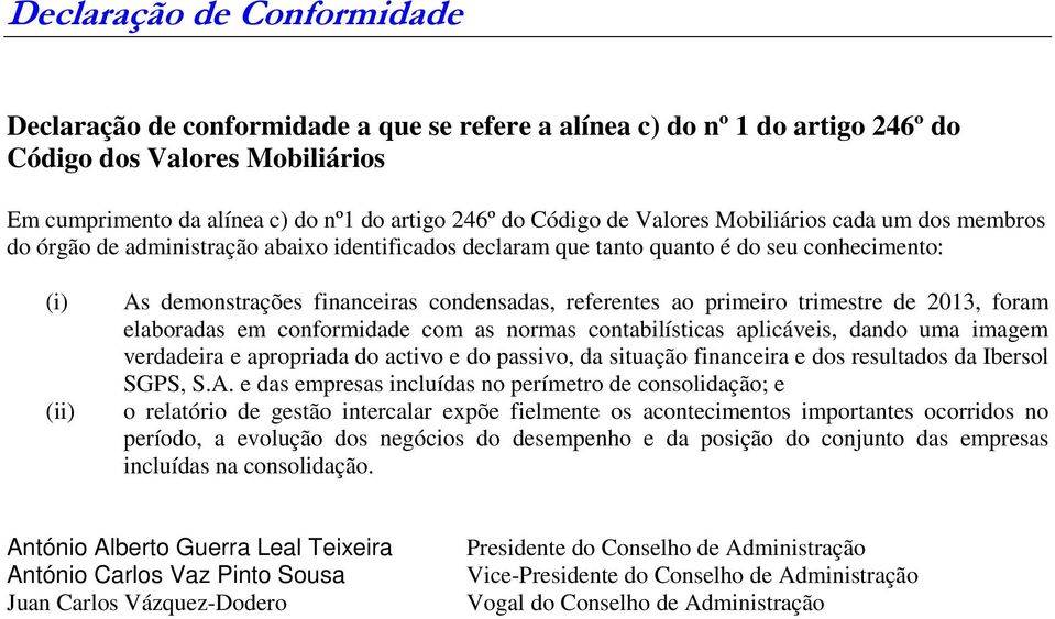 referentes ao primeiro trimestre de 2013, foram elaboradas em conformidade com as normas contabilísticas aplicáveis, dando uma imagem verdadeira e apropriada do activo e do passivo, da situação