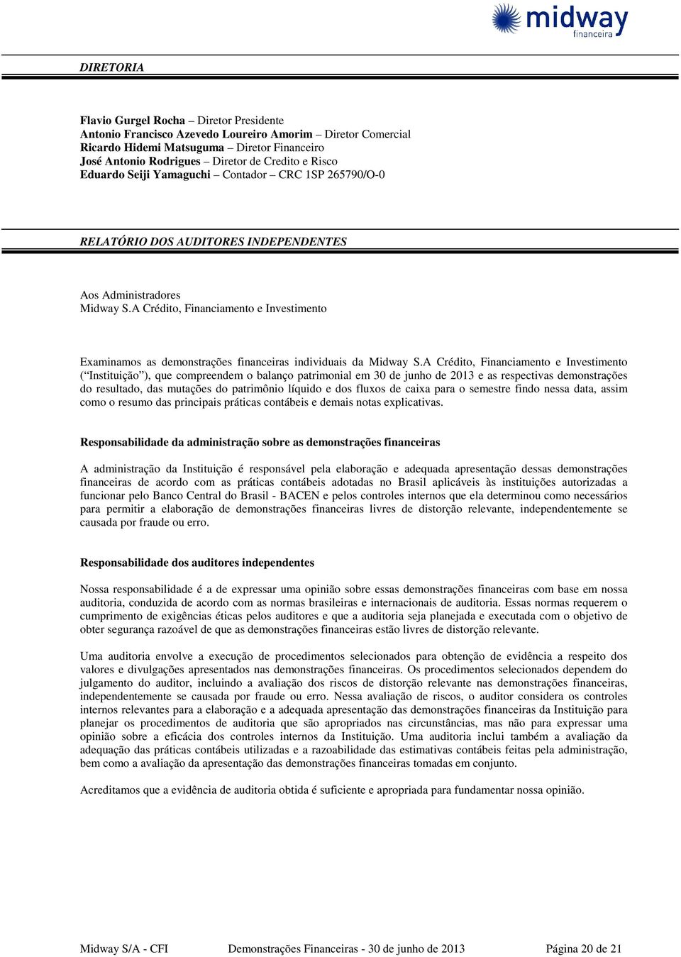 A Crédito, Financiamento e Investimento Examinamos as demonstrações financeiras individuais da Midway S.