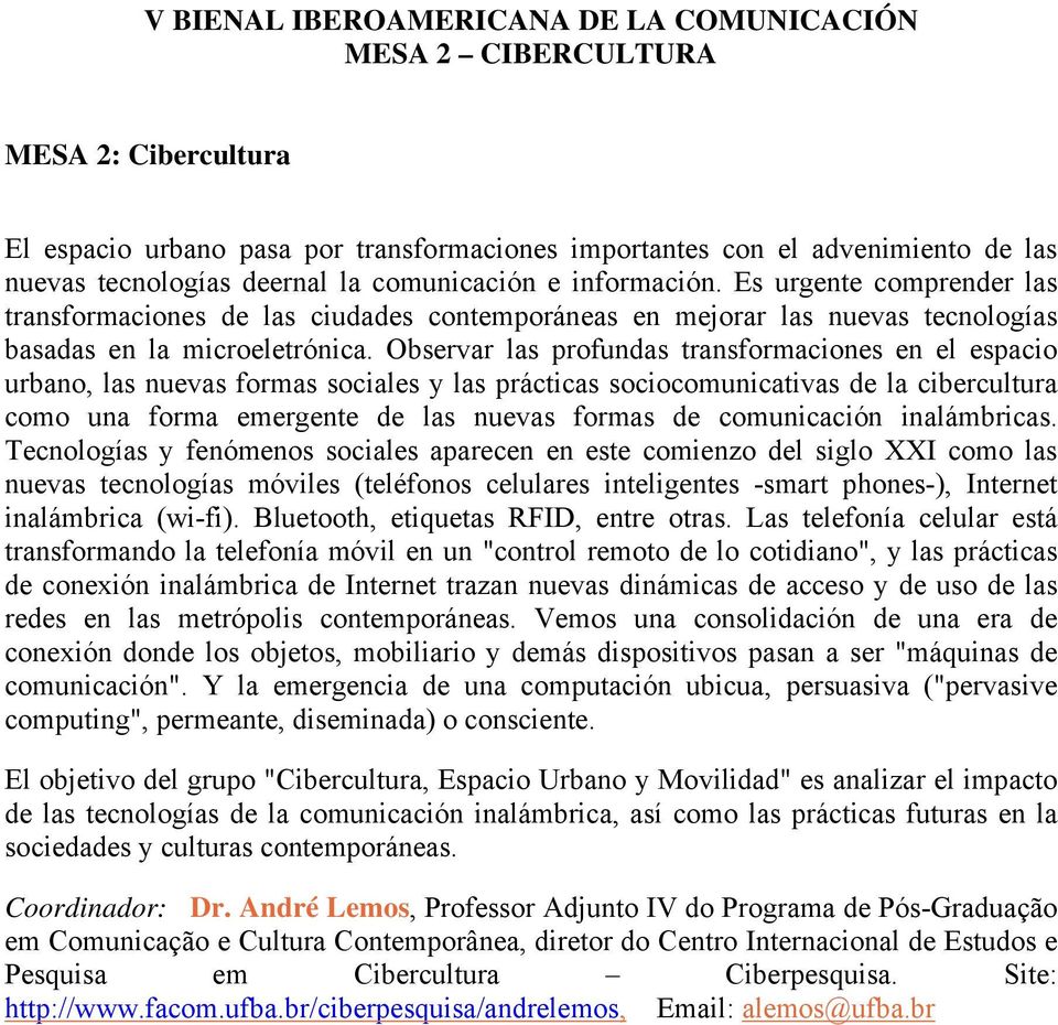 Observar las profundas transformaciones en el espacio urbano, las nuevas formas sociales y las prácticas sociocomunicativas de la cibercultura como una forma emergente de las nuevas formas de