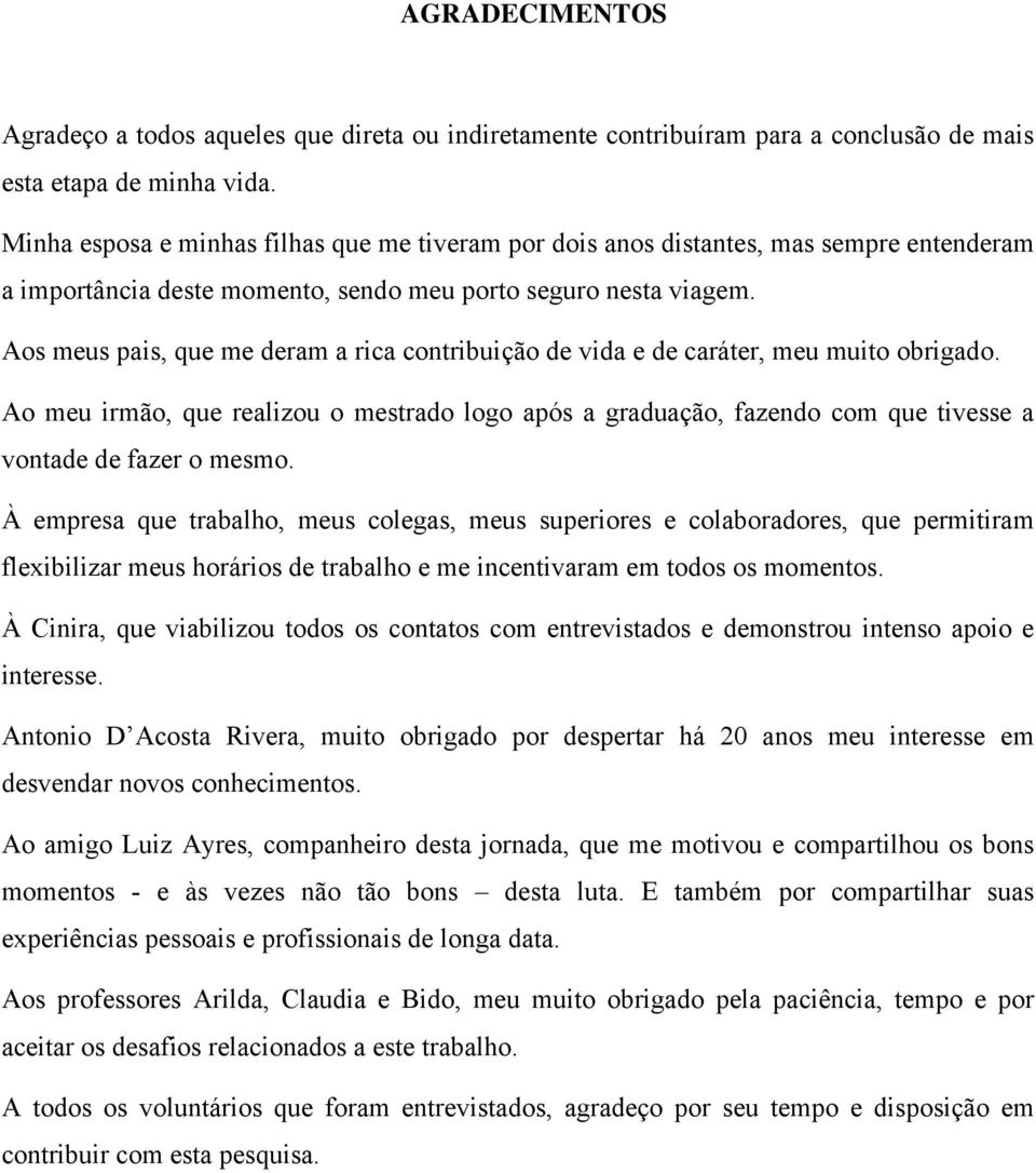 Aos meus pais, que me deram a rica contribuição de vida e de caráter, meu muito obrigado.