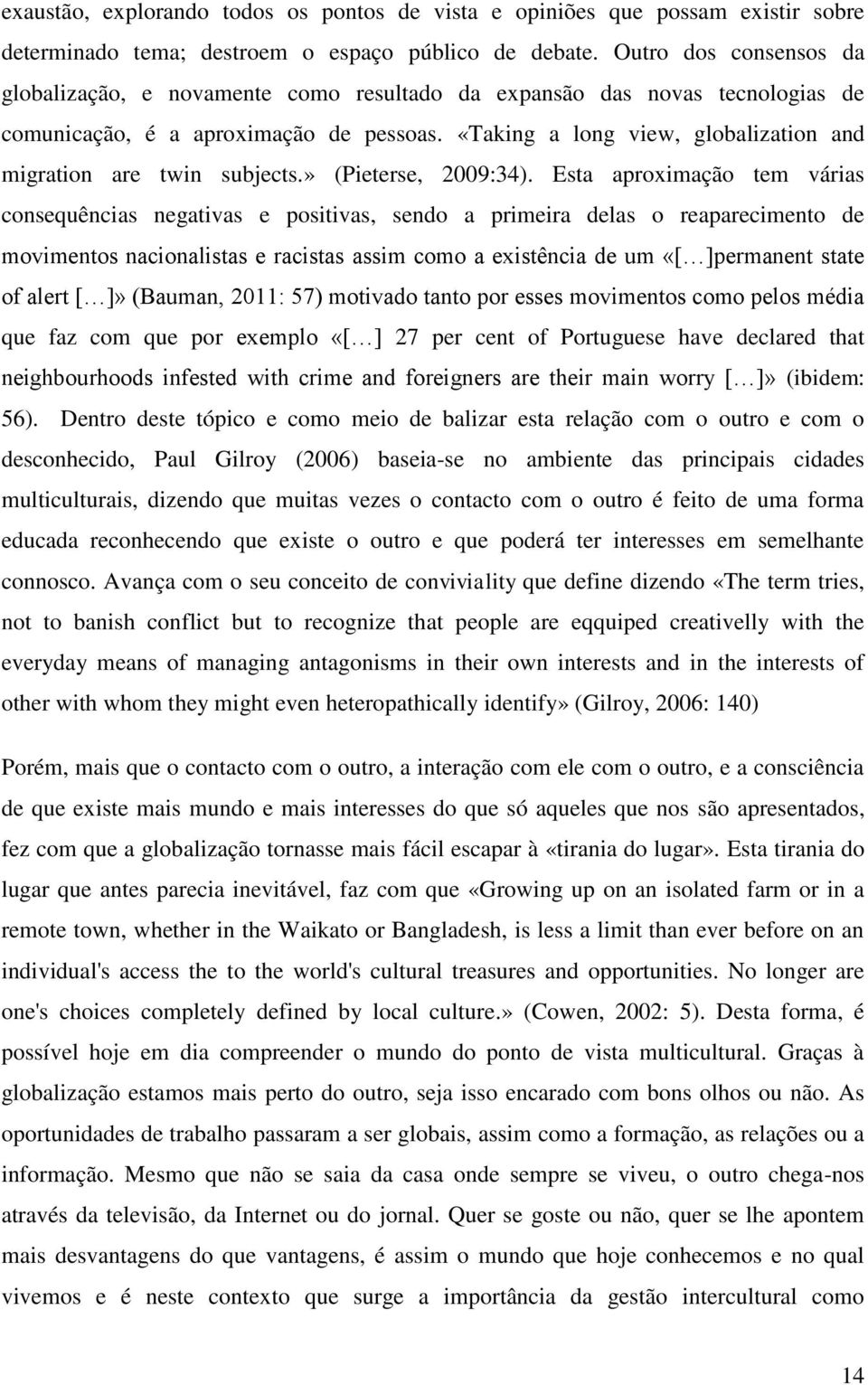 «Taking a long view, globalization and migration are twin subjects.» (Pieterse, 2009:34).