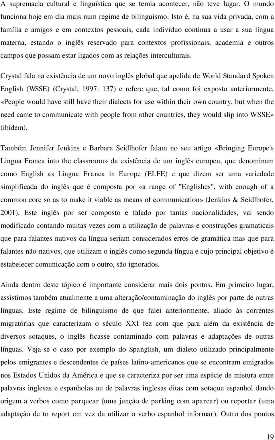 outros campos que possam estar ligados com as relações interculturais.